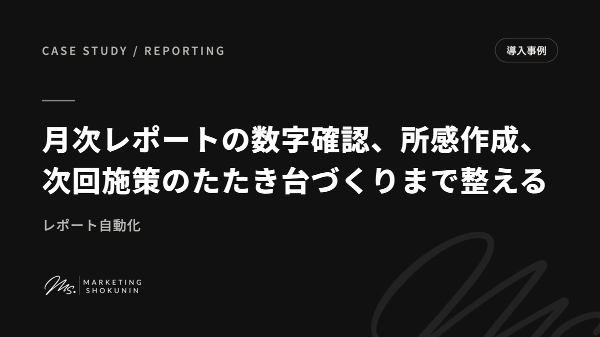月次レポートの数字確認、所感作成、次回施策のたたき台づくりまで整える。